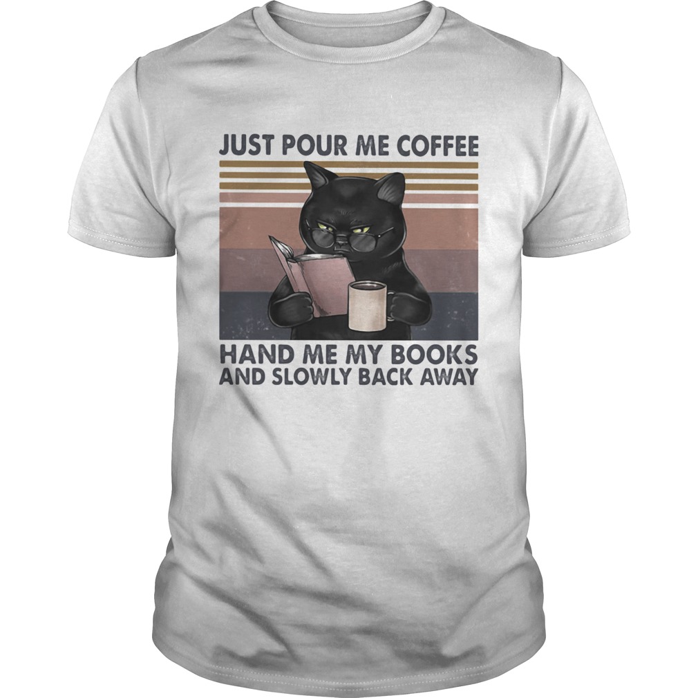 Just Pour Me Coffee Hand Me My Books And Slowly Back Away Black Cat Vintage shirt