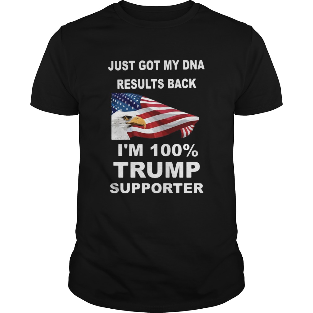 Just got my DNA results back Im 100 percent trump supporter shirt