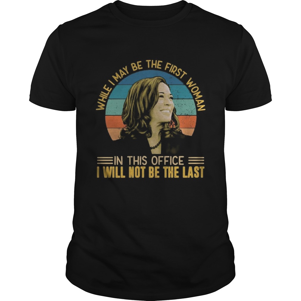 Kamala harris while i may be the first woman in this office i will not be the last vintage retro sh Unisex