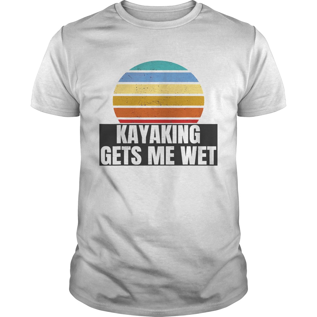 Kayaking Gets Me Wet Vintage Retro shirt