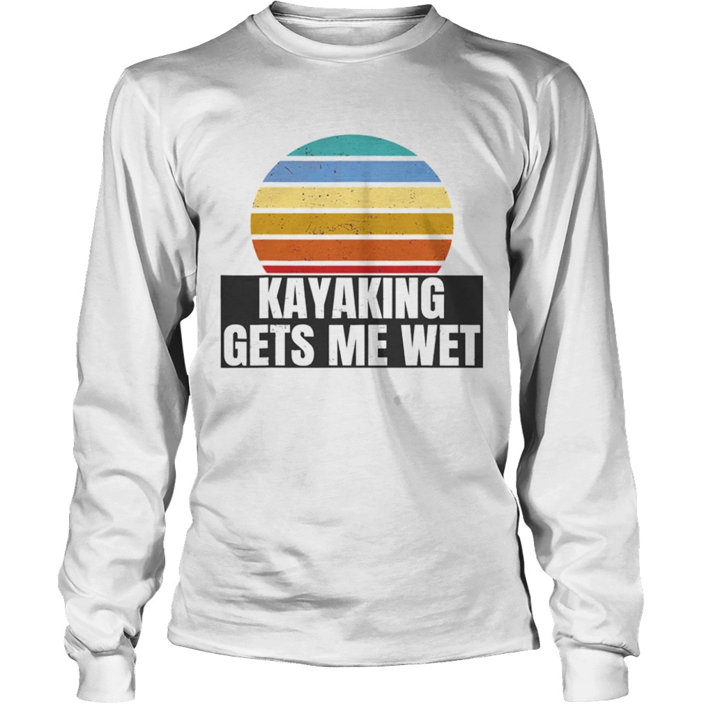 Kayaking Gets Me Wet Vintage Retro  Long Sleeve