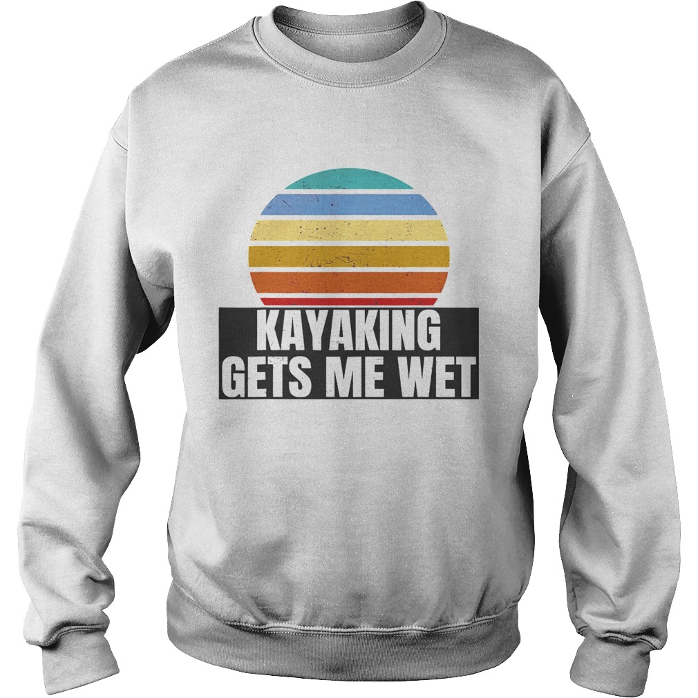 Kayaking Gets Me Wet Vintage Retro  Sweatshirt