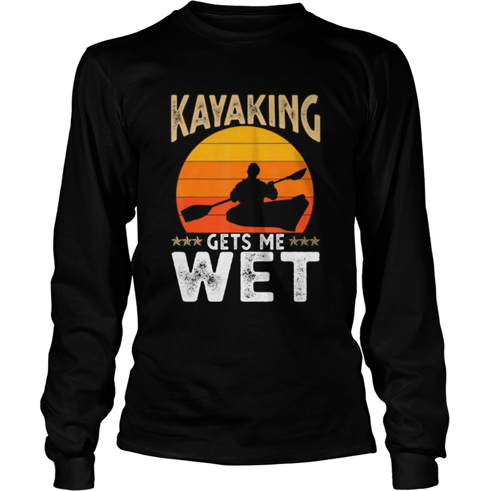 Kayaking Gets Me Wet  Long Sleeve