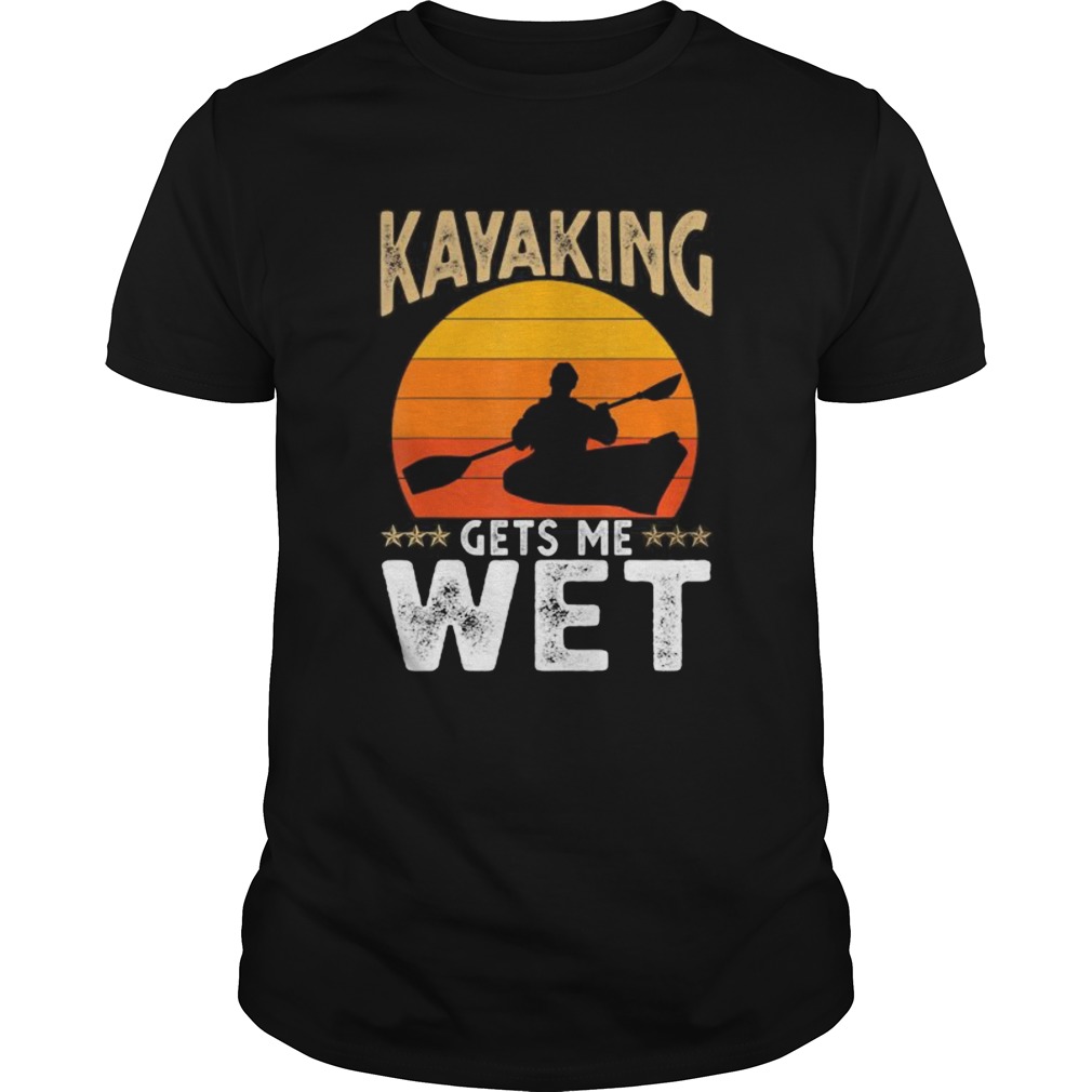 Kayaking Gets Me Wet  Unisex