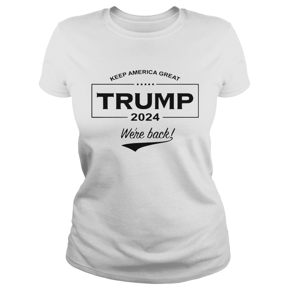 Keep America Great Trump 2024 Were Back  Classic Ladies