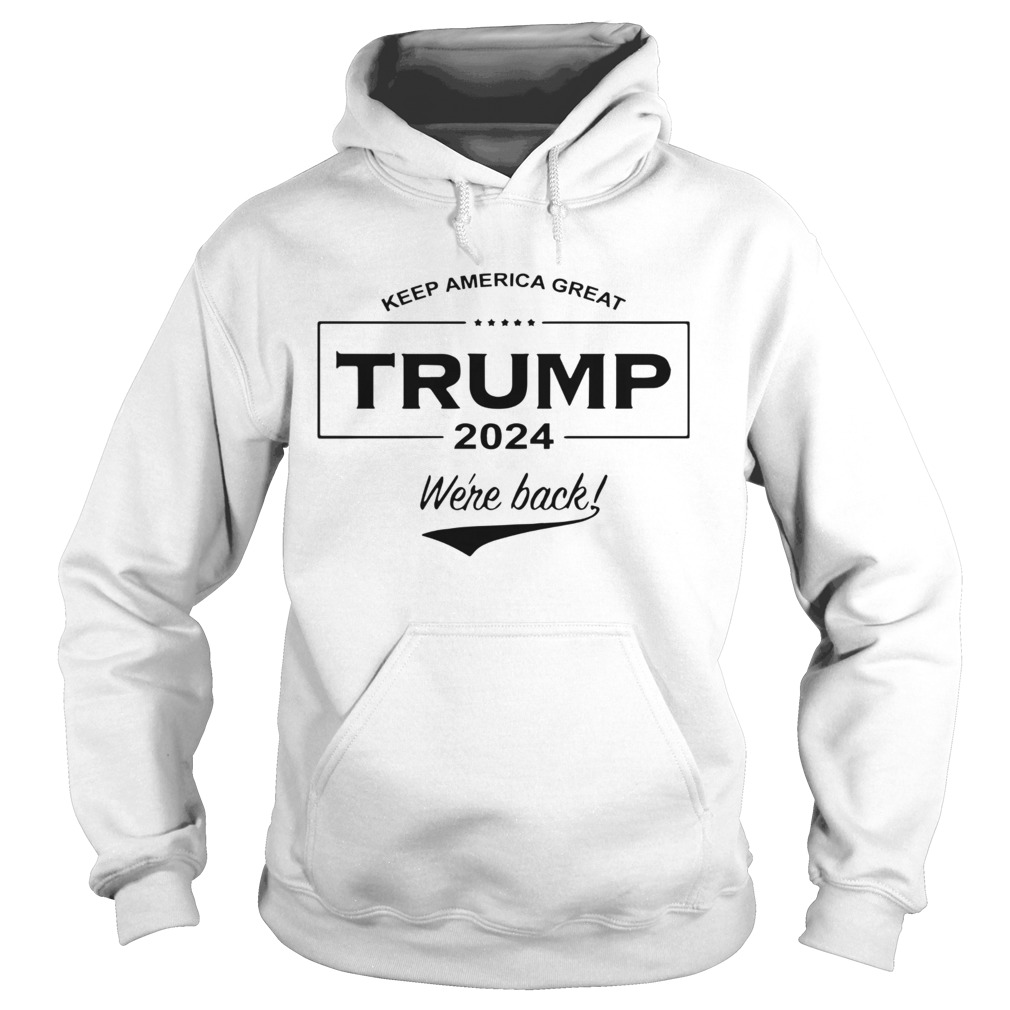 Keep America Great Trump 2024 Were Back  Hoodie