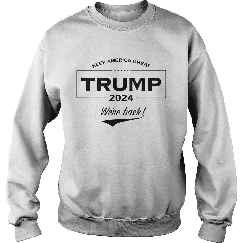 Keep America Great Trump 2024 Were Back  Sweatshirt