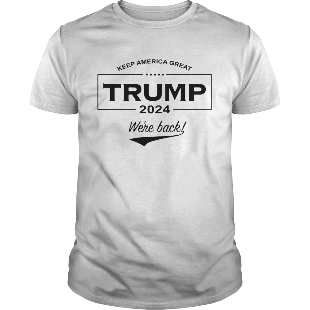 Keep America Great Trump 2024 Were Back  Unisex