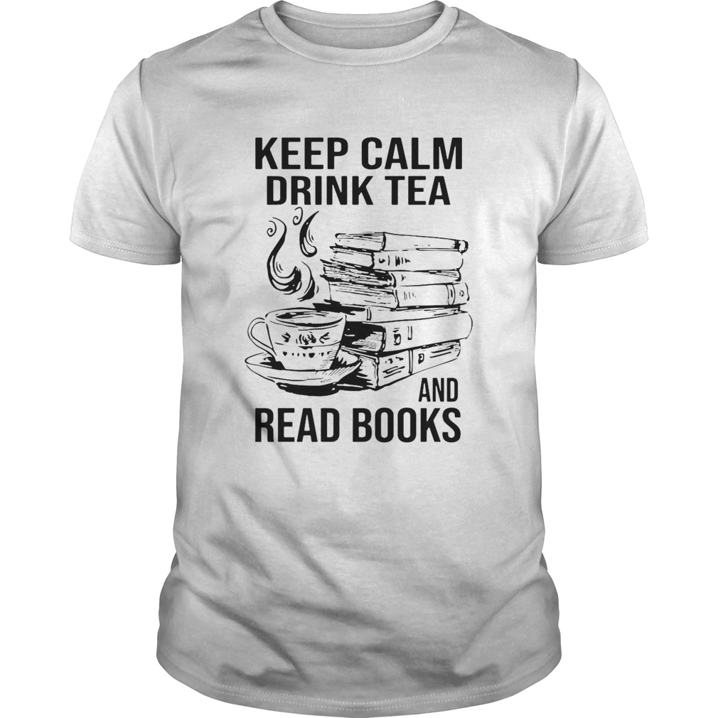 Keep Calm Drink Tea And Read Books shirt