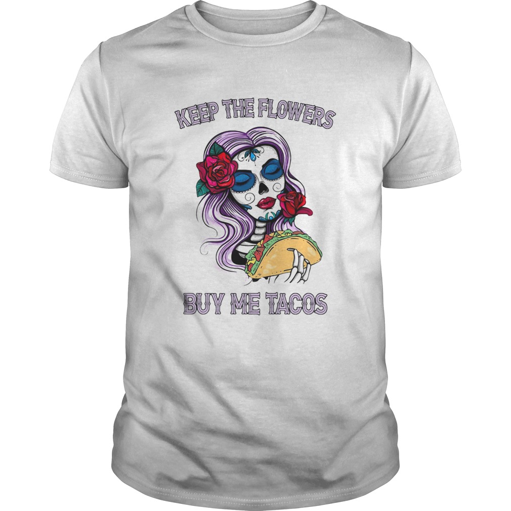 Keep The Flowers Buy Me Tacos shirt