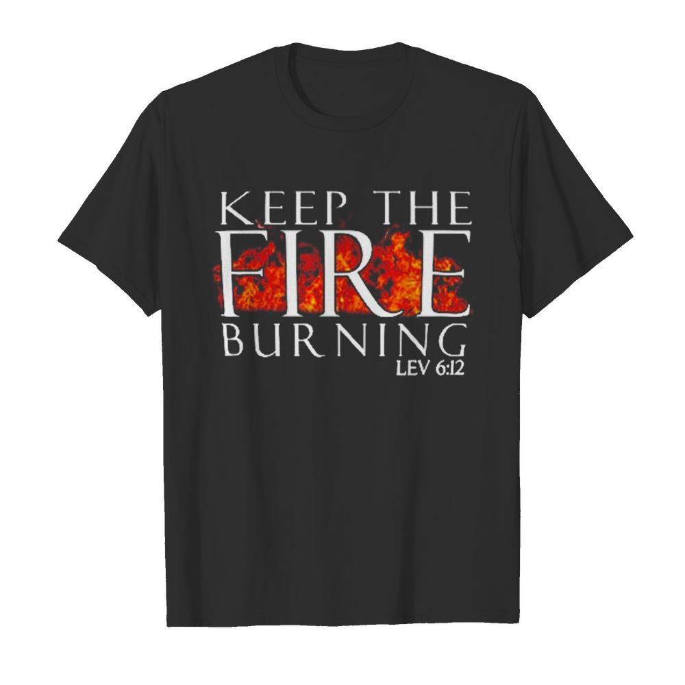 Keep the fire burning Lev 612 shirt