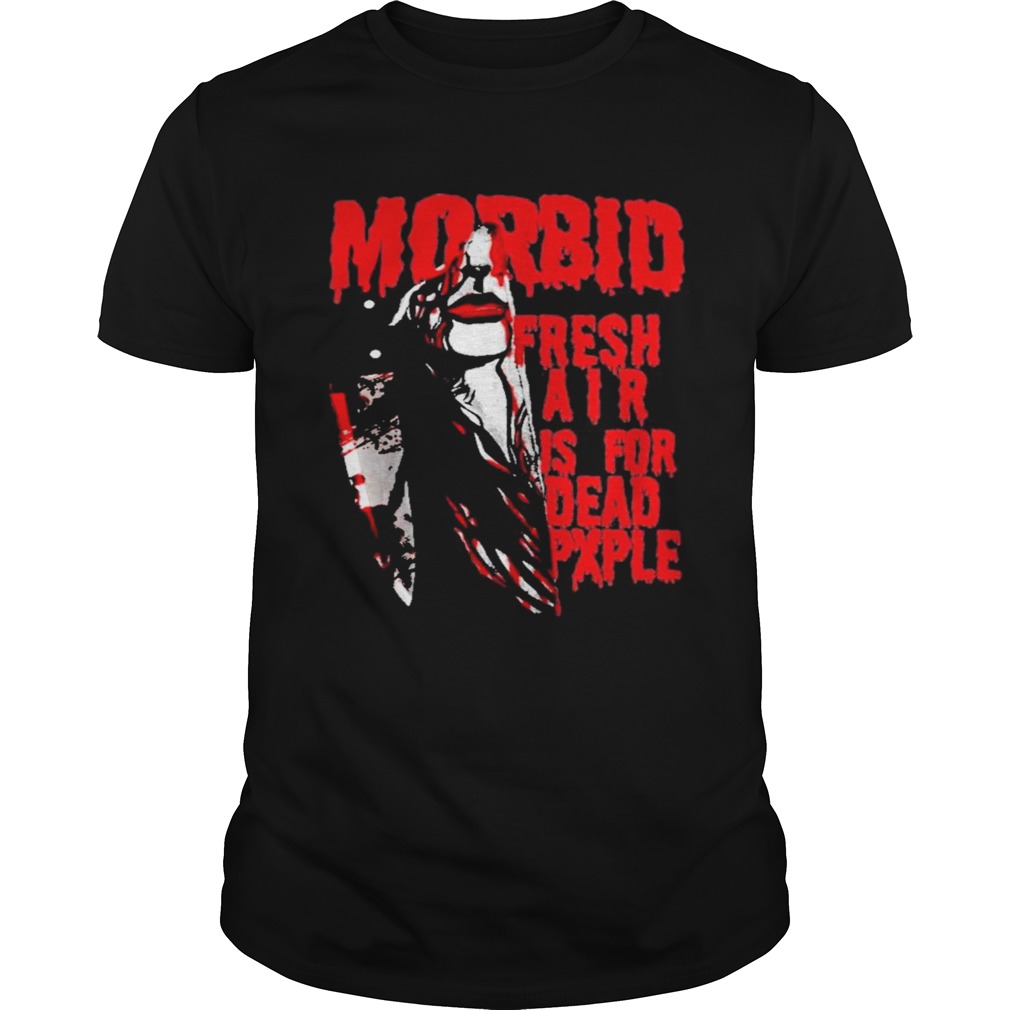 Kiss Of Death Morbid fresh air is for dead people shirt