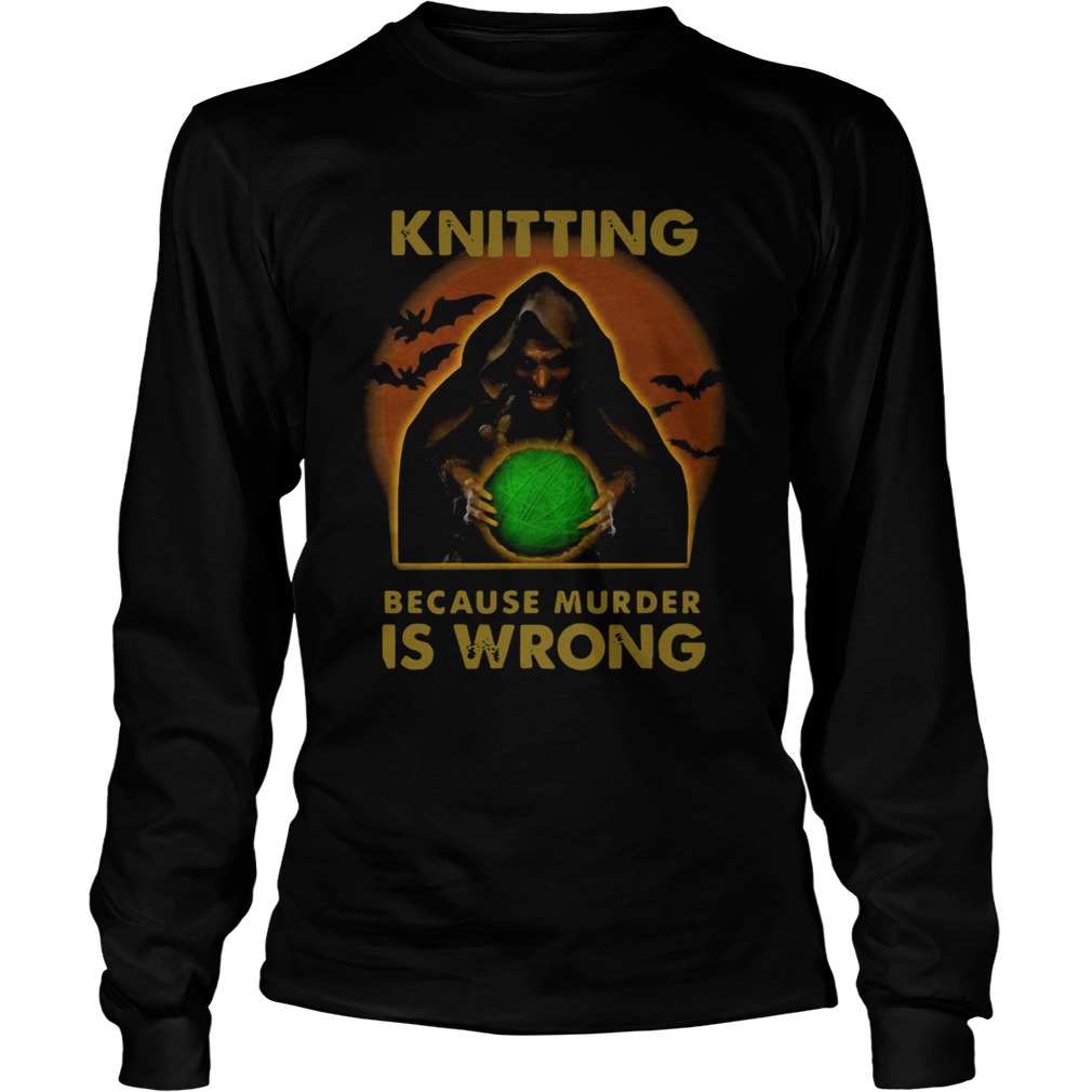 Knitting Because Murder Is Wrong  Long Sleeve