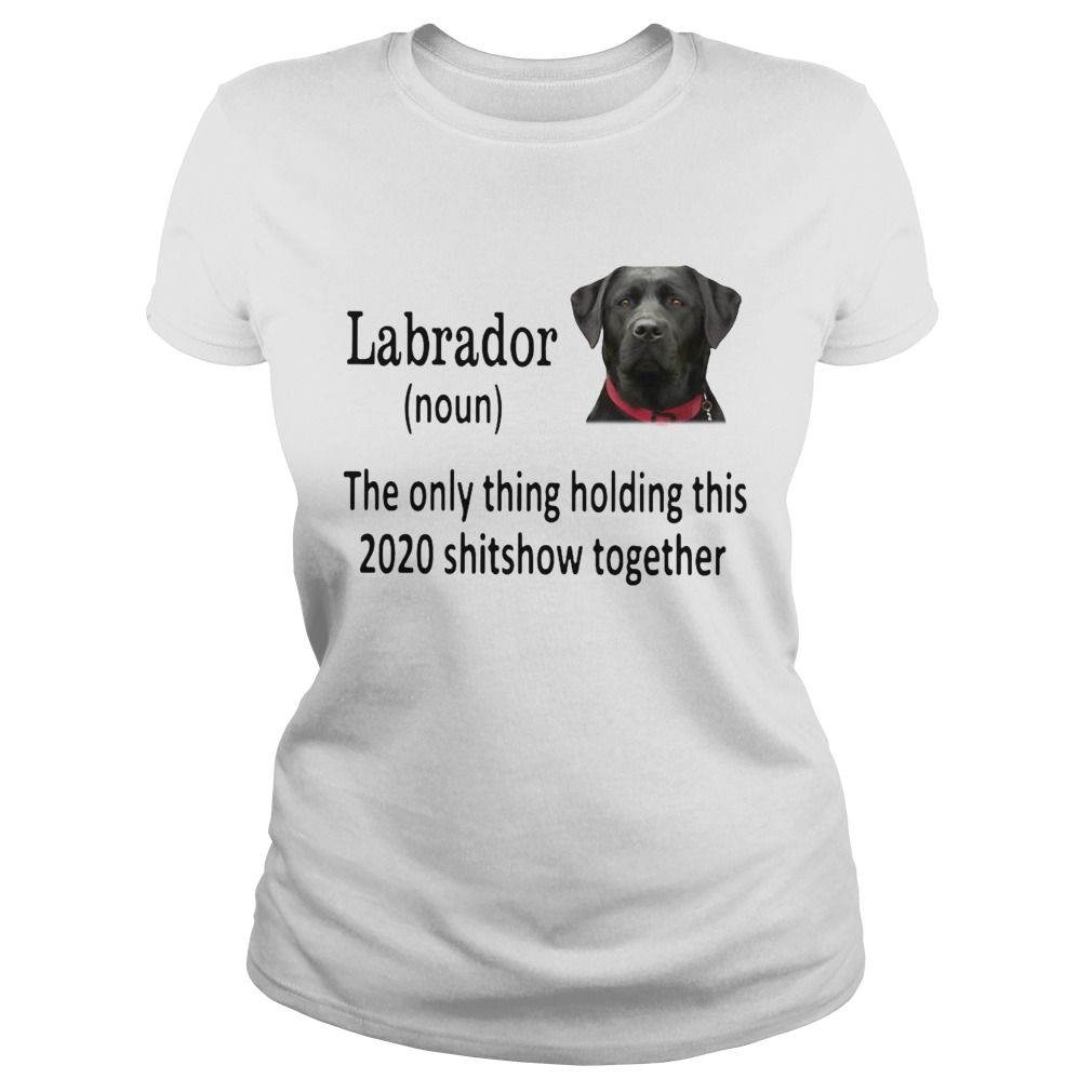 Labrador The Only Thing Holding This 2020 Shitshow Together  Classic Ladies