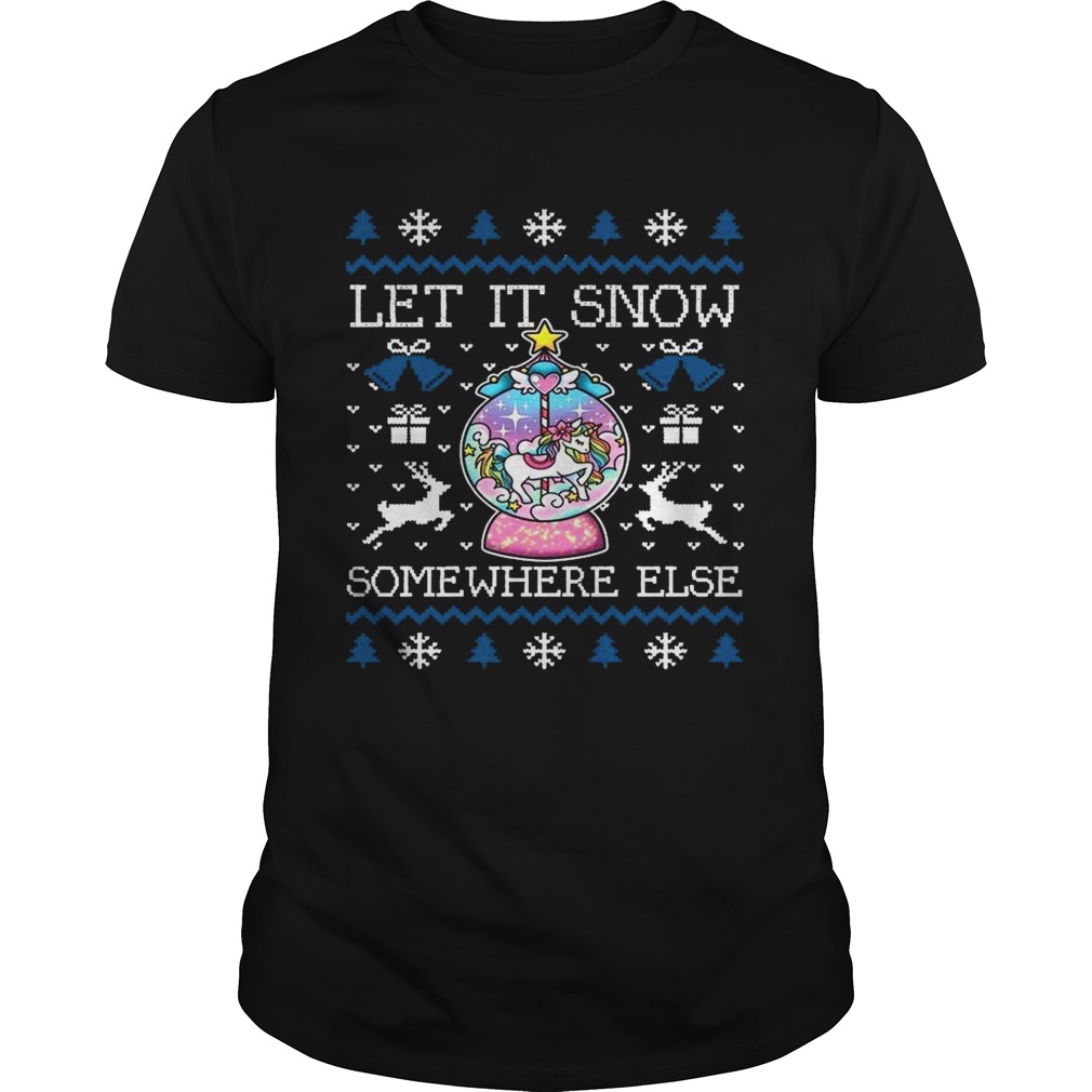 Let It Snow Somewhere Else  Unisex