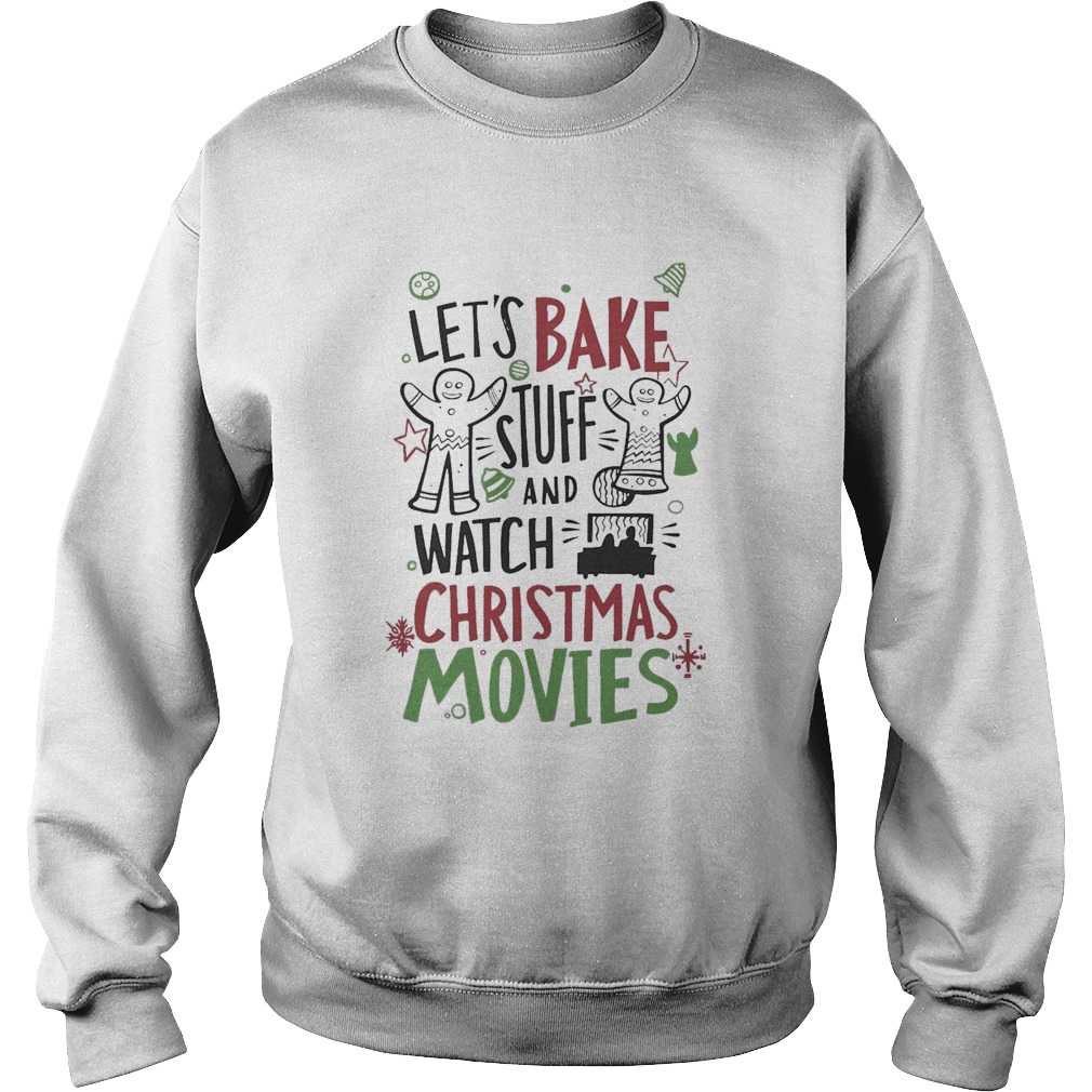 Lets Bake Stuff And Watch CHristmas Movies  Sweatshirt