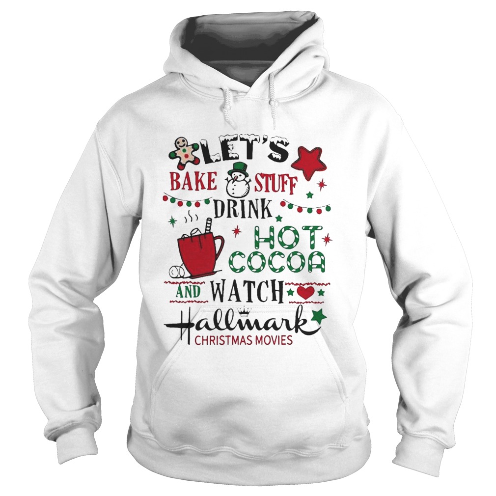 Lets Bake Stuff Drink Hot Cocoa And Watch Hallmark Christmas Movies  Hoodie