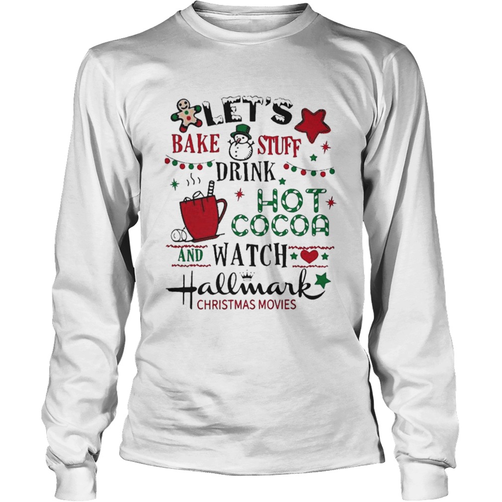 Lets Bake Stuff Drink Hot Cocoa And Watch Hallmark Christmas Movies  Long Sleeve