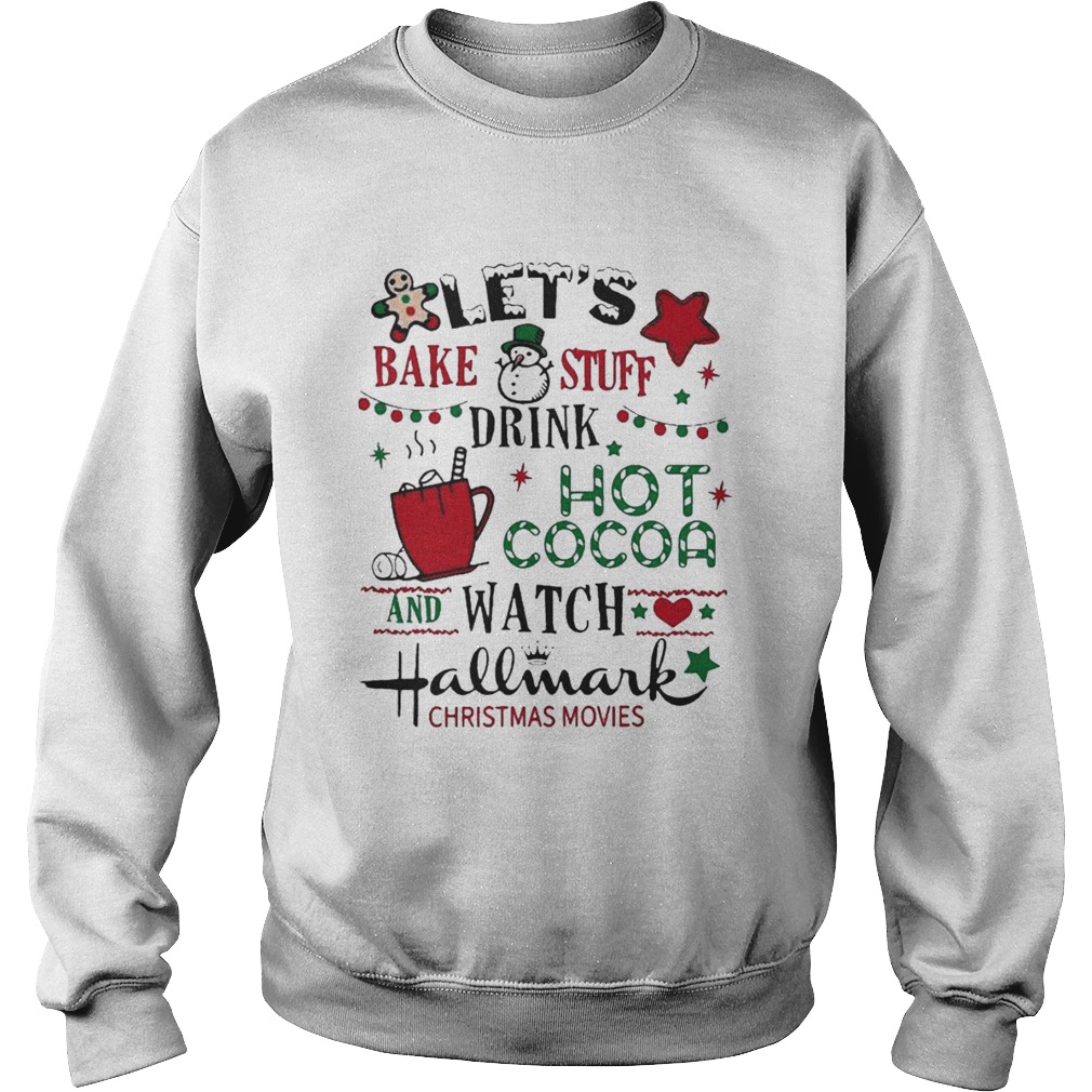 Lets Bake Stuff Drink Hot Cocoa And Watch Hallmark Christmas Movies  Sweatshirt