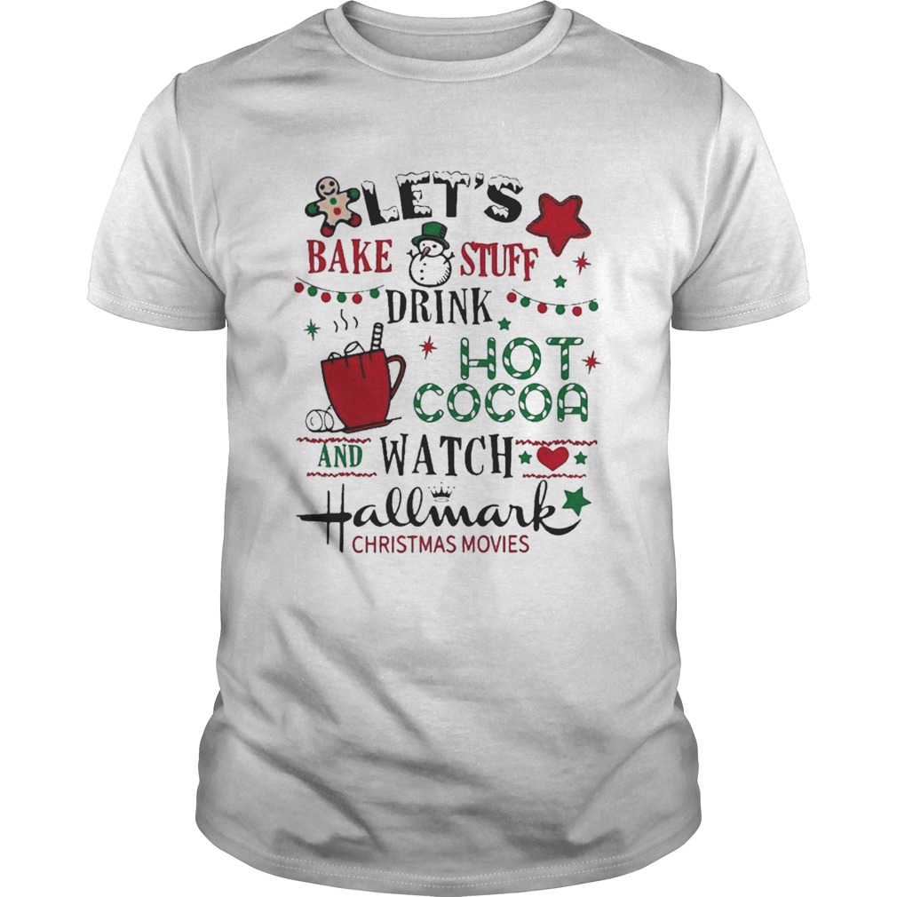 Lets Bake Stuff Drink Hot Cocoa And Watch Hallmark Christmas Movies shirt