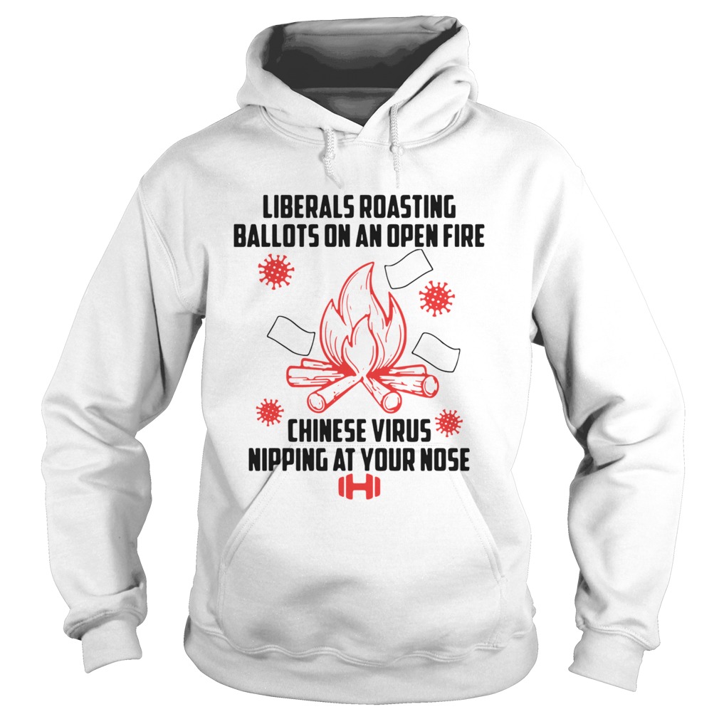 Liberals Roasting Ballots On An Open Fire Chinese Virus Nipping At Your Nose  Hoodie