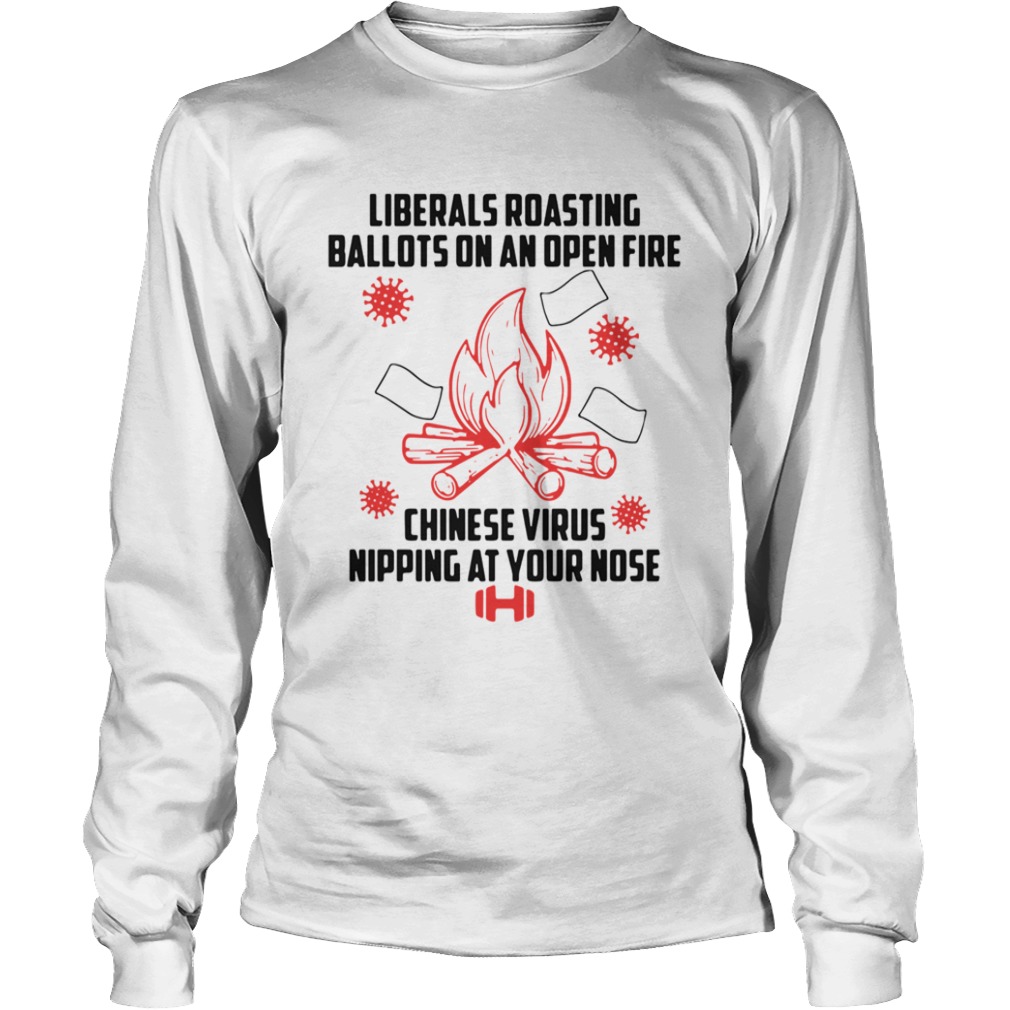 Liberals Roasting Ballots On An Open Fire Chinese Virus Nipping At Your Nose  Long Sleeve