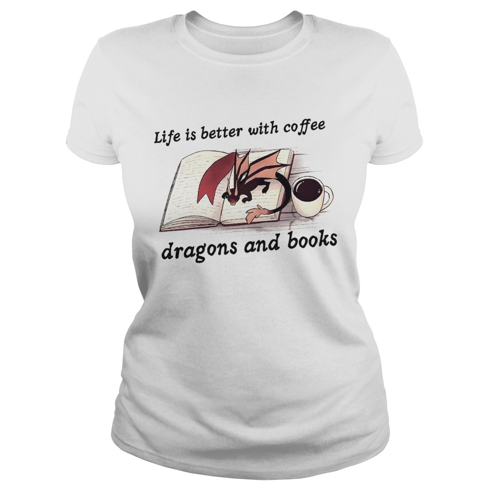 Life Is Better With Coffee Dragons And Books  Classic Ladies