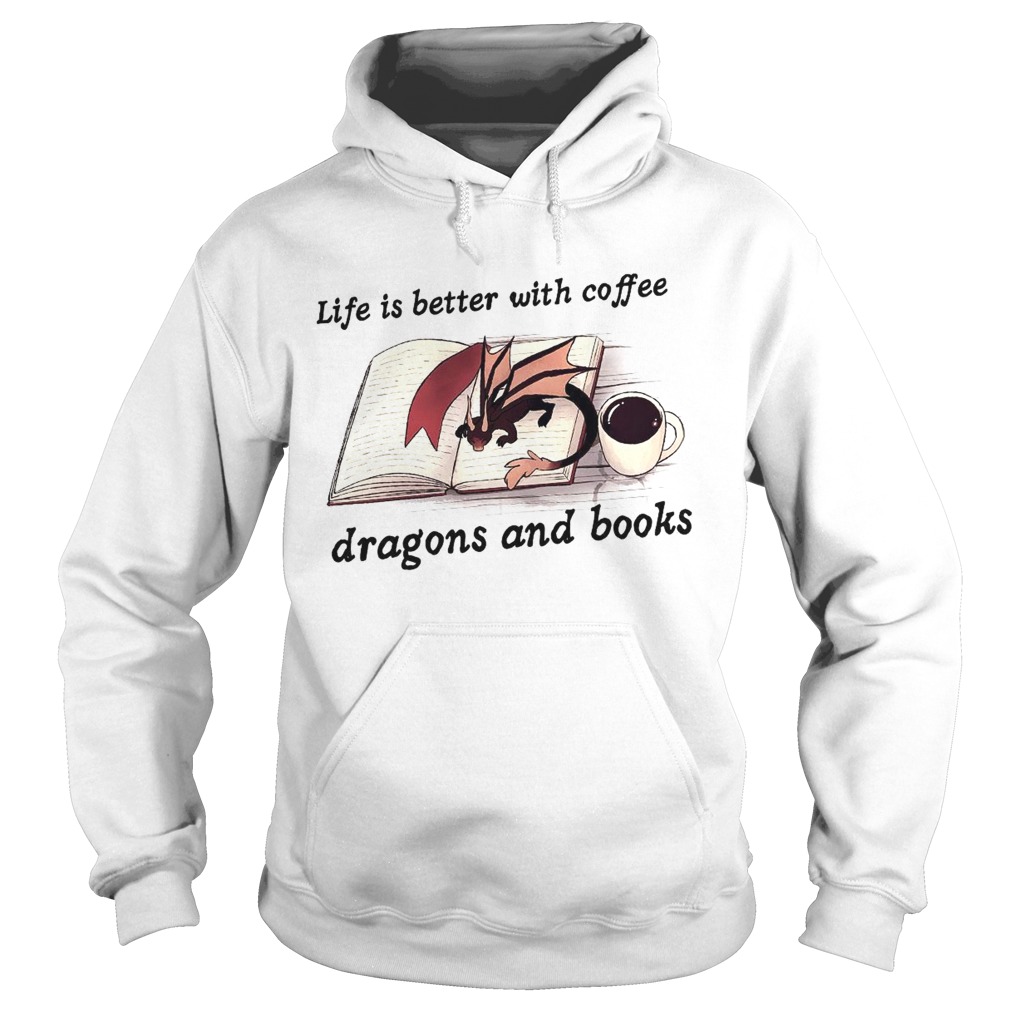 Life Is Better With Coffee Dragons And Books  Hoodie