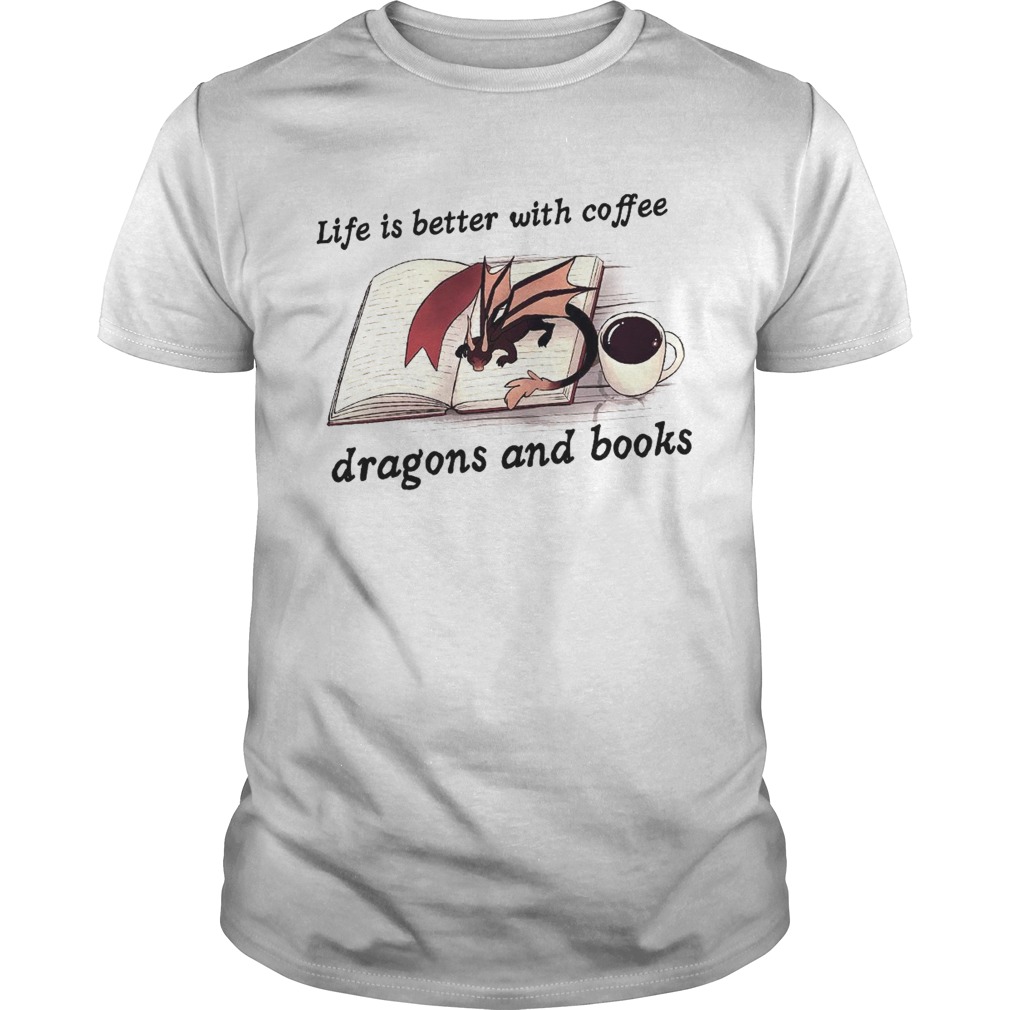 Life Is Better With Coffee Dragons And Books  Unisex