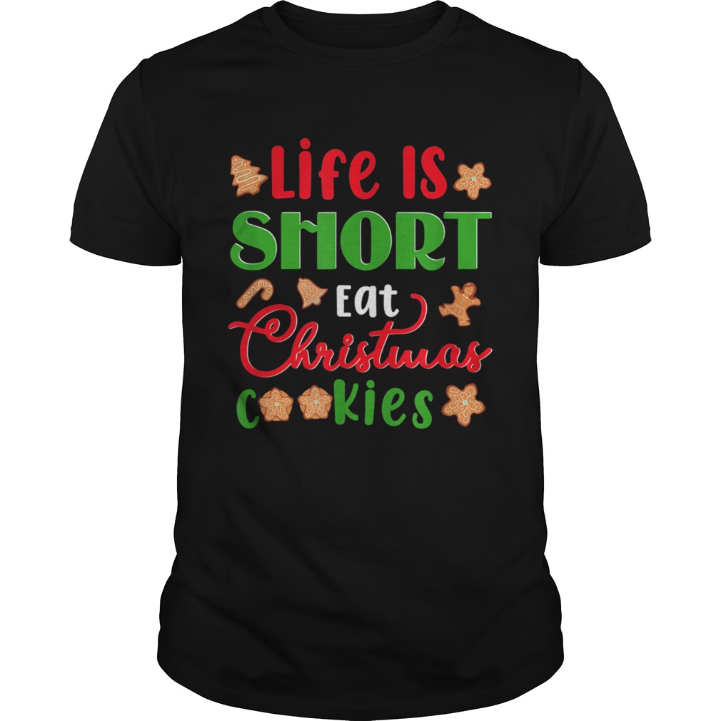 Life Is Short Eat Christmas Cookies Xmas Holiday  Unisex