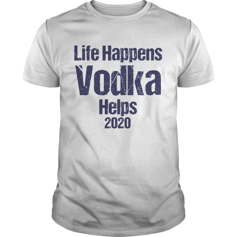 Life happens vodka helps 2020 shirt