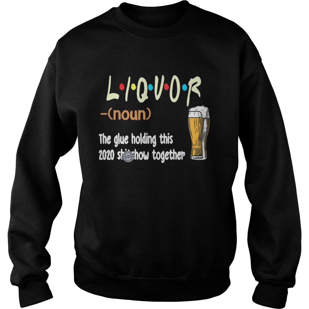 Liquot Beer The Glue Holding This 2020 Shiwshow Together  Sweatshirt