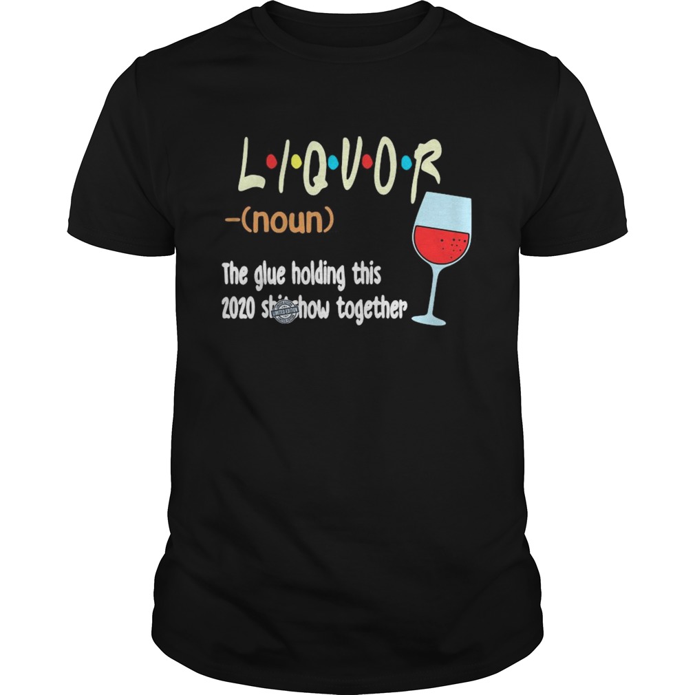 Liquot The Glue Holding This 2020 Shiwshow Together shirt