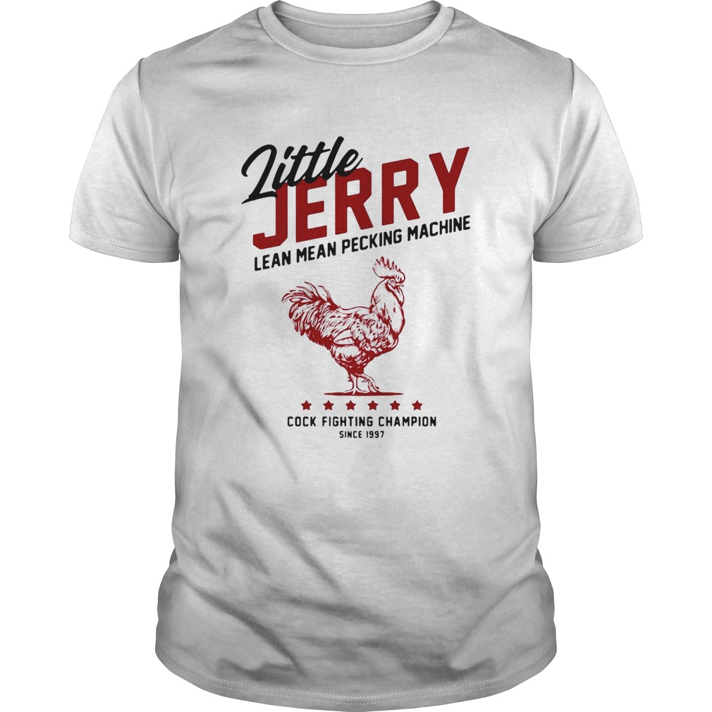 Little Jerry Lean Mean Pecking Machine Cock Fighting Champion Since 1997 shirt