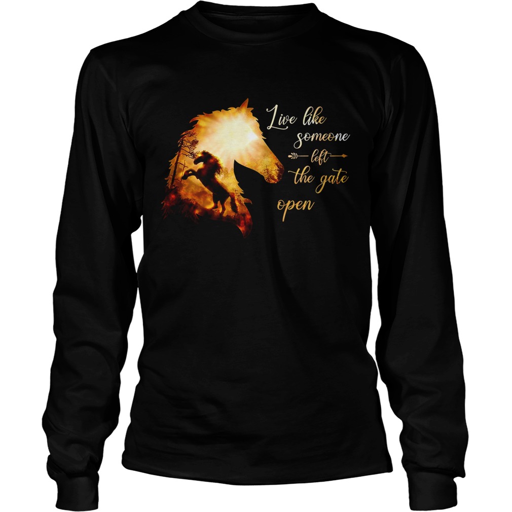 Live Like Someone Left The Gate Open  Long Sleeve