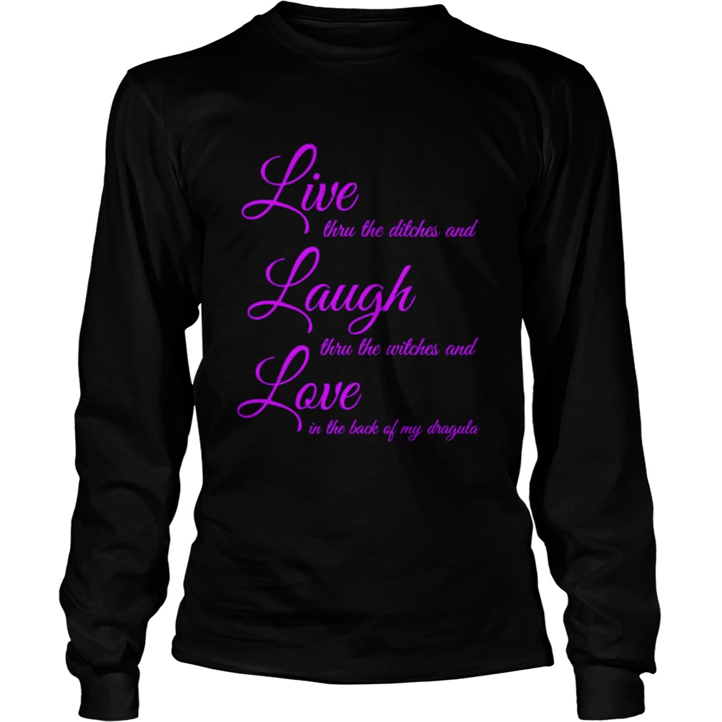 Live Thru The Ditches And Laugh Thru The Witches And Love In The Back Of My Dragula  Long Sleeve