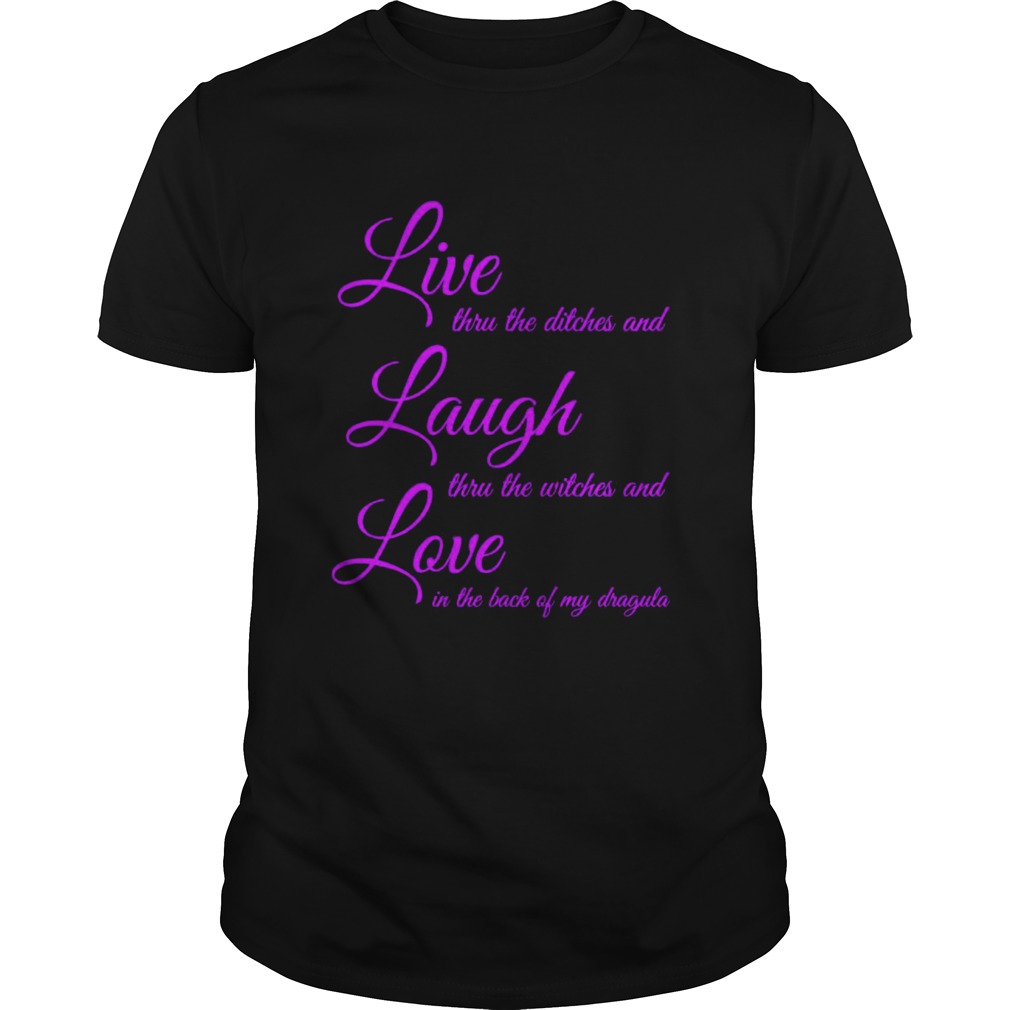 Live Thru The Ditches And Laugh Thru The Witches And Love In The Back Of My Dragula  Unisex