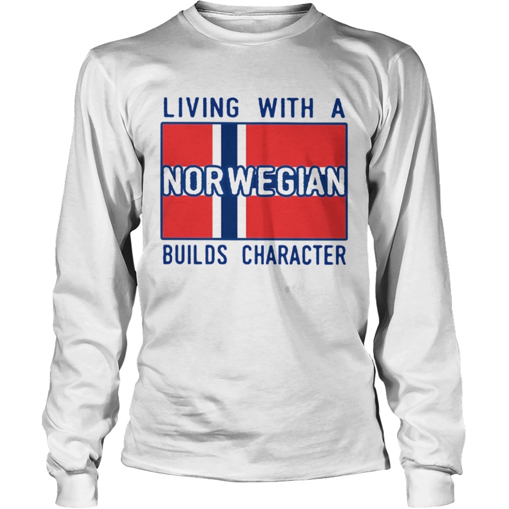 Living With Norwegian Builds Character  Long Sleeve