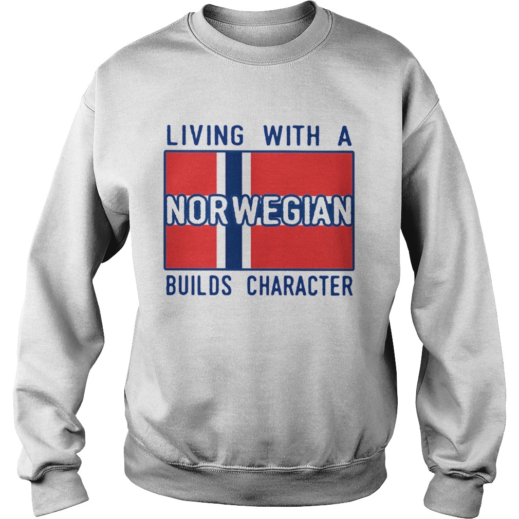 Living With Norwegian Builds Character  Sweatshirt