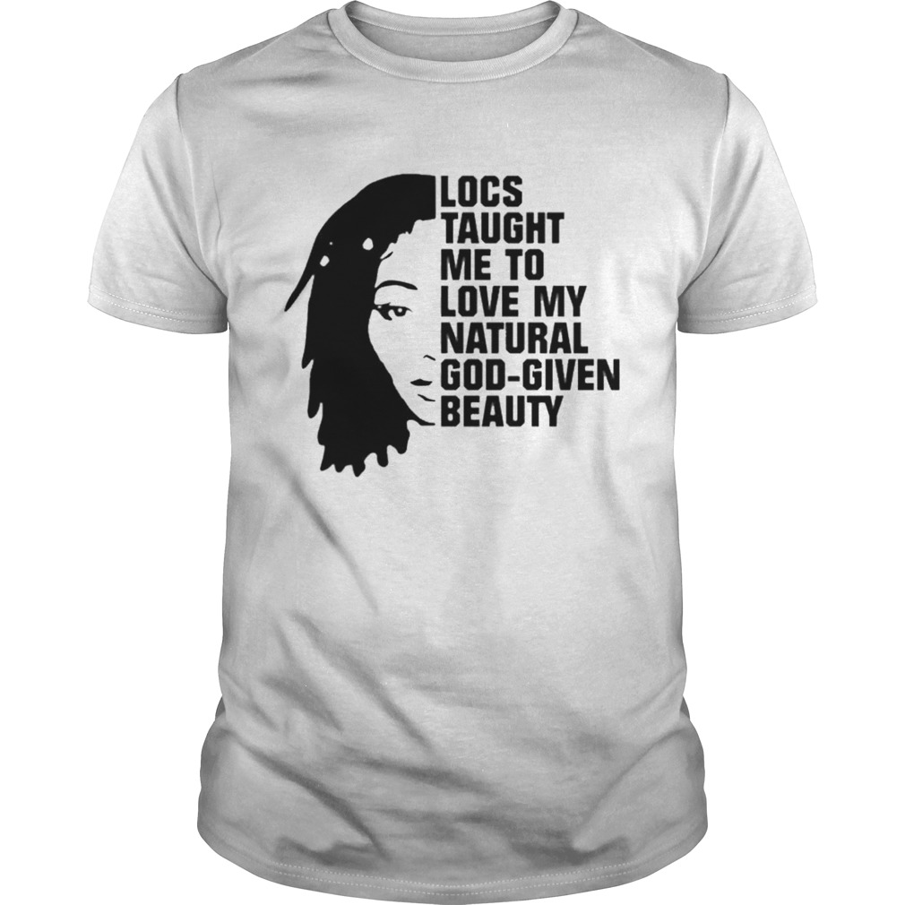 Locs taught me to love my natural god given beauty shirt