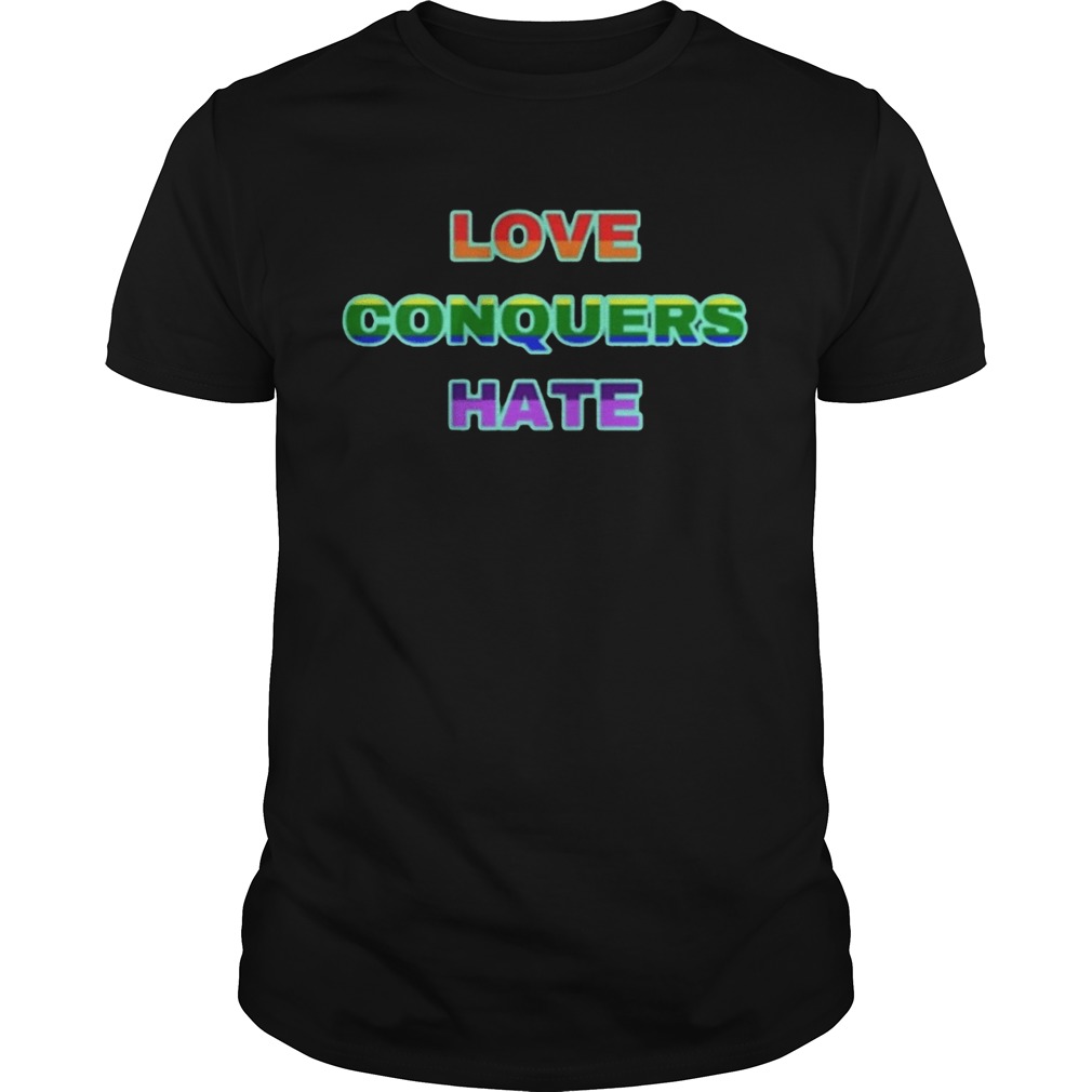 Love Conquers Hate shirts