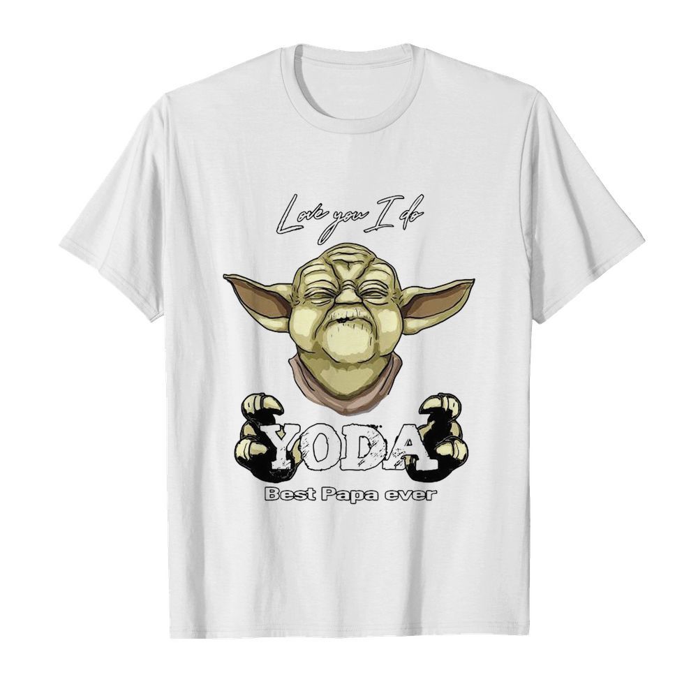 Love You I Do Yoda Best Papa Ever shirt