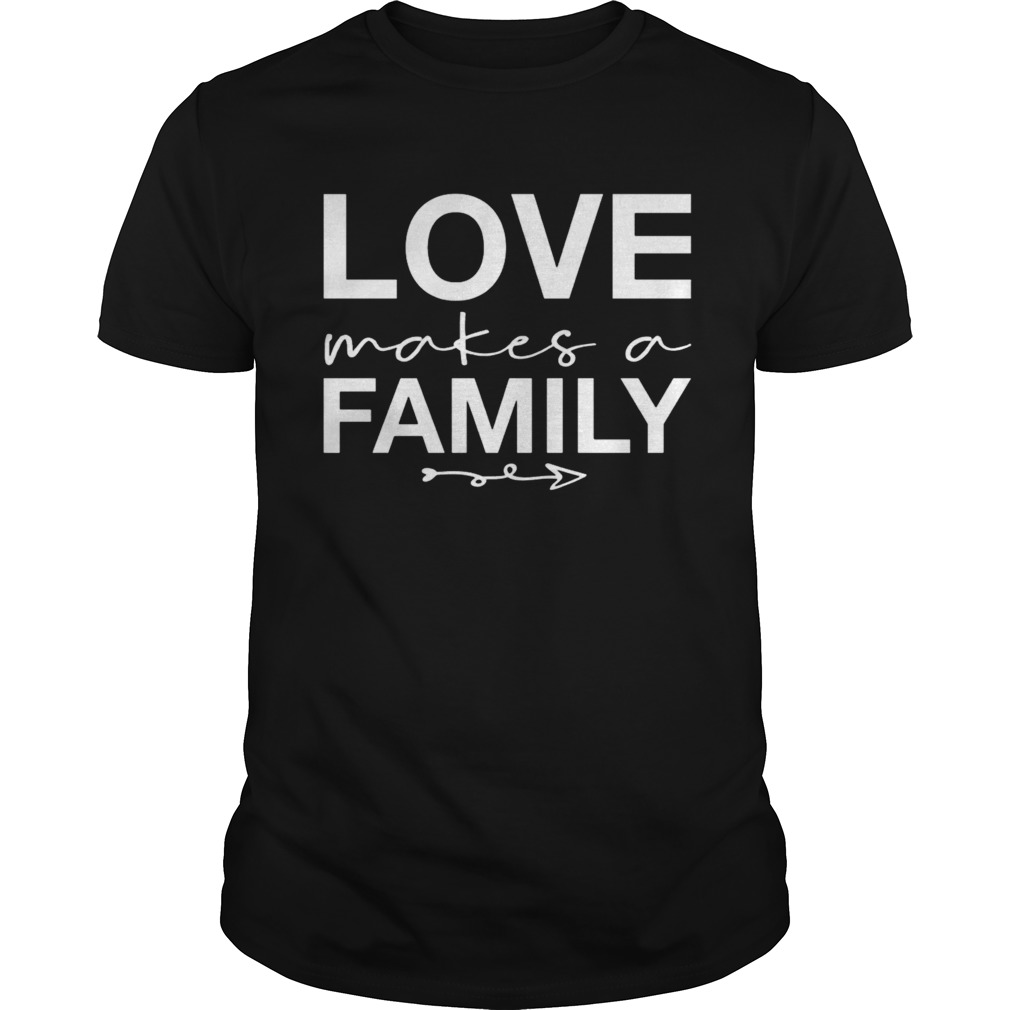 Love makes a family shirt