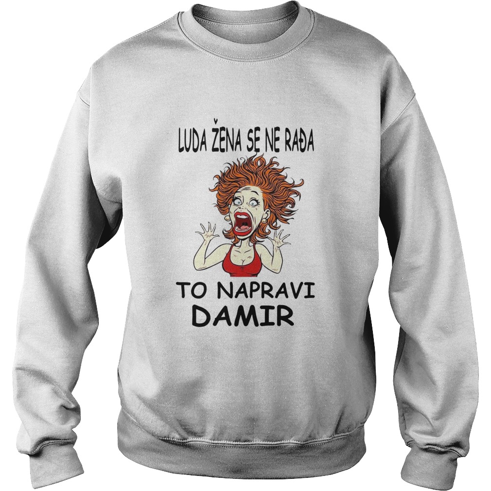 Luda ena Se Ne Rada To Napravi Damir  Sweatshirt