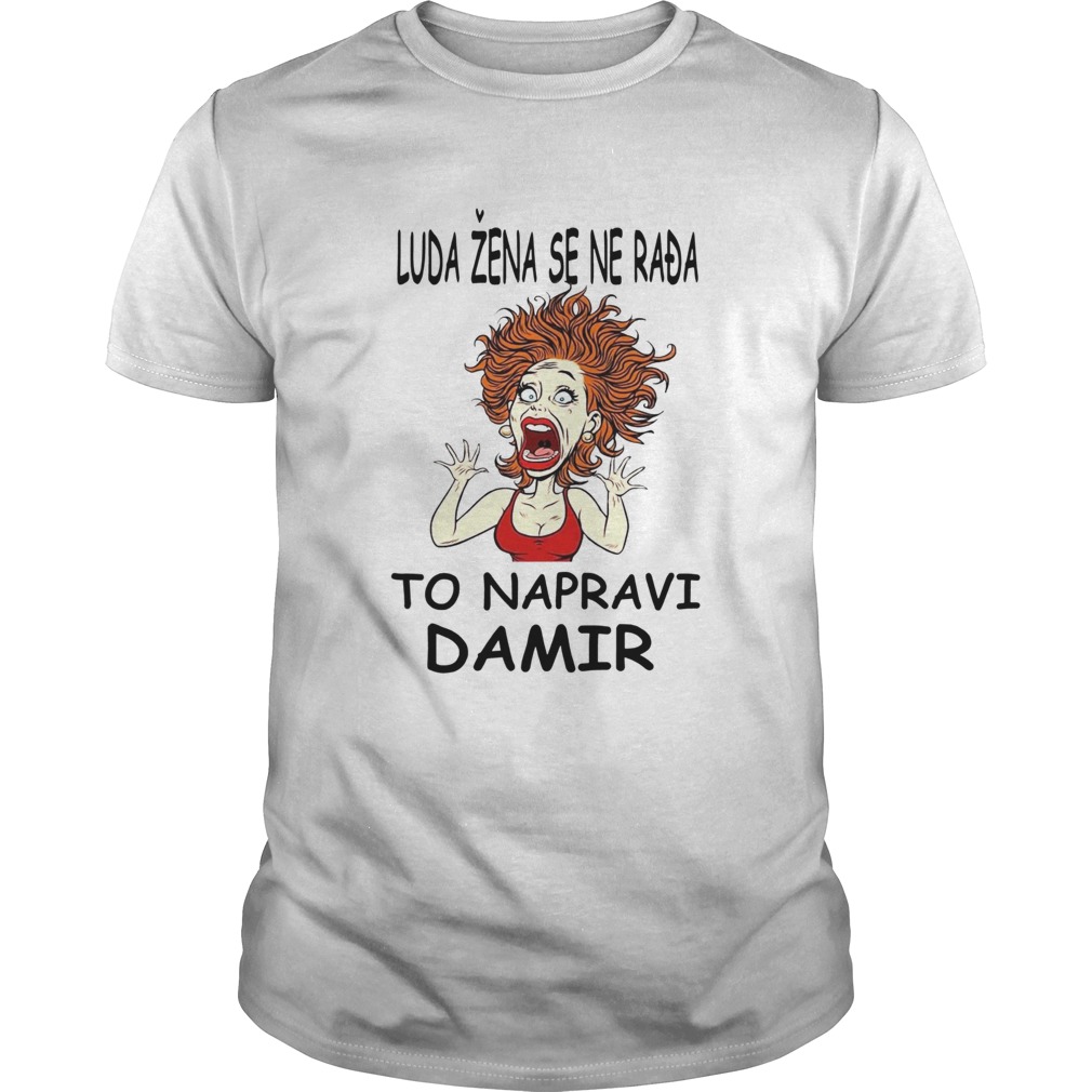 Luda ena Se Ne Rada To Napravi Damir shirt