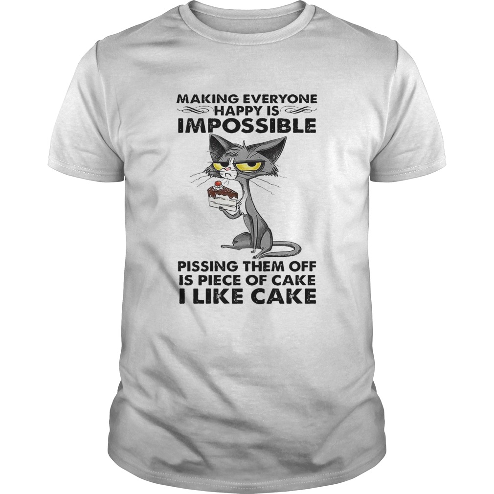 Making Everyone Happy Is Impossible Pissing Them Off Is Piece Of Cake I Like Cake shirt