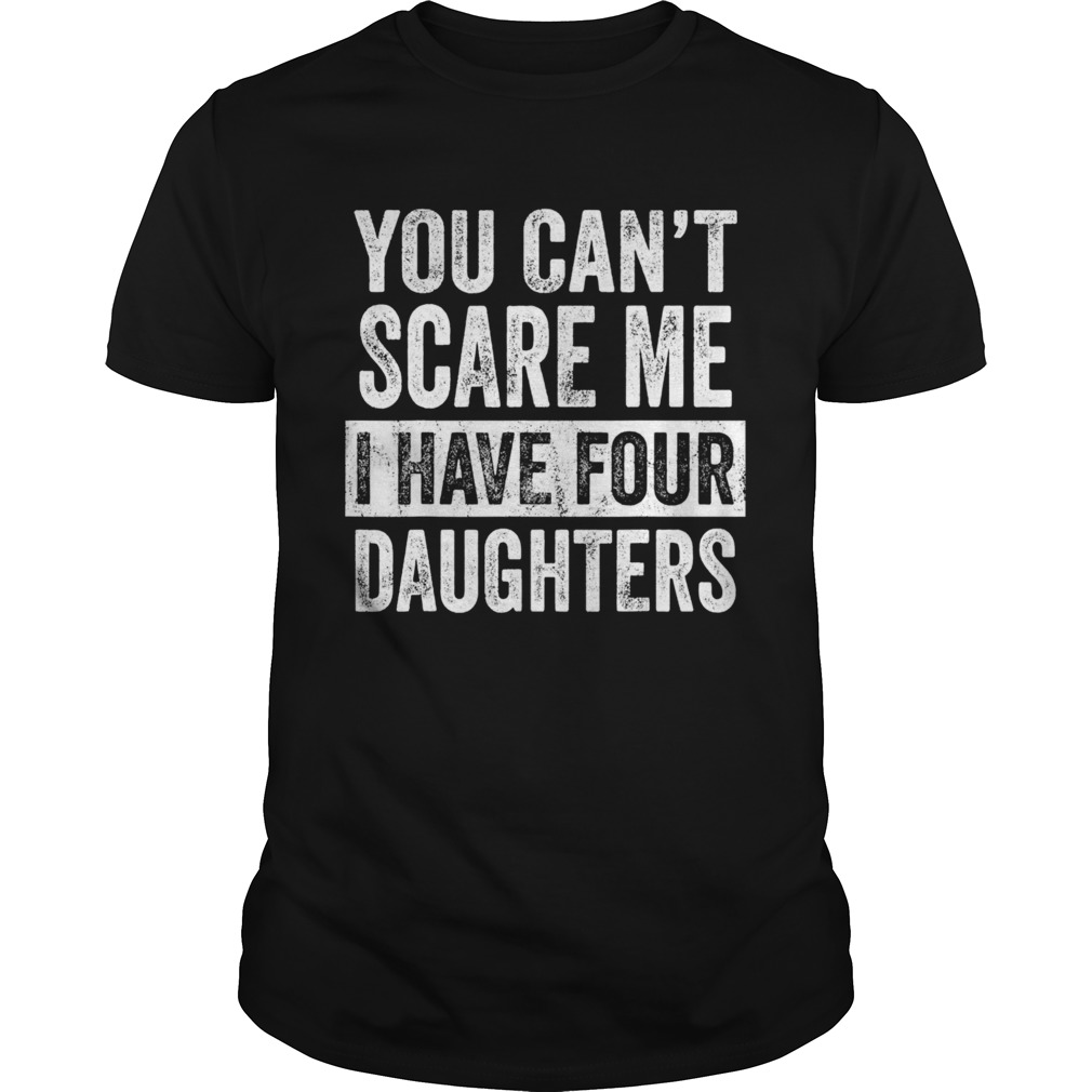 Mens You Cant Scare Me I Have Four Daughters shirt