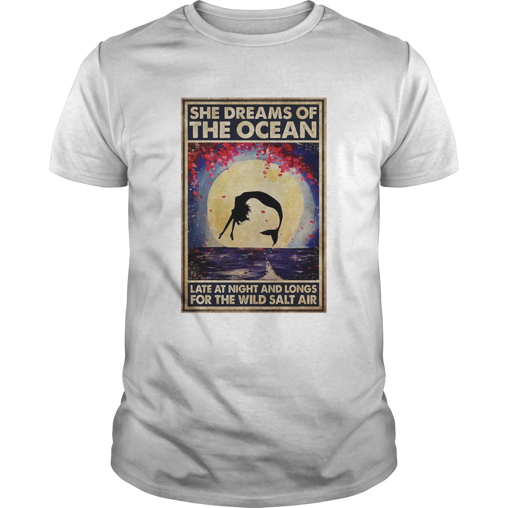 Mermaid She Dreams Of The Ocean Late At Night And Longs For The Wild Salt Air shirt