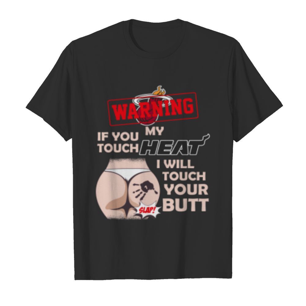 Miami Heat NBA Basketball Warning If You Touch My Team I Will Touch My Butt shirt