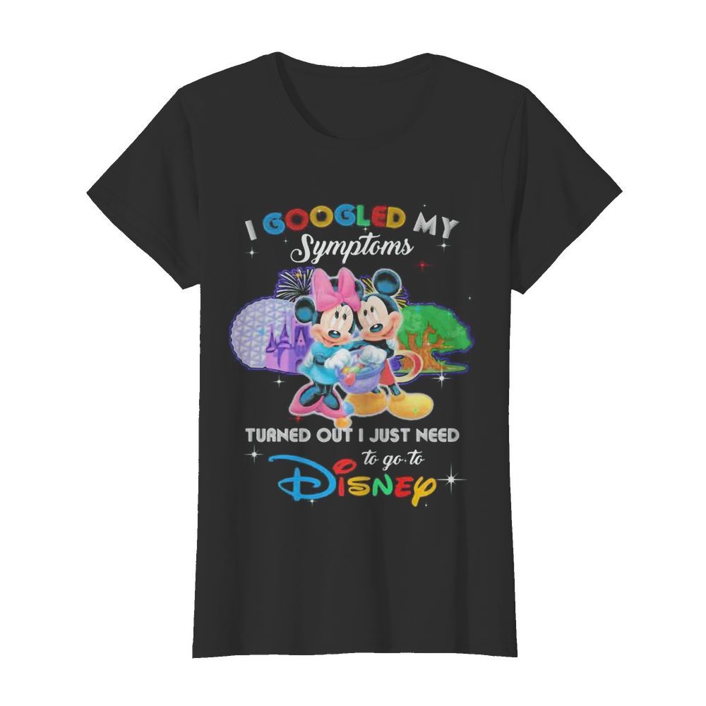 Mickey and minnie i googled my symptoms turns out i just need to go to disney  Classic Women's T-shirt